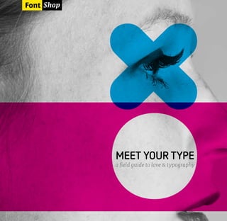 MEET YOUR TYPE
a field guide to love & typography
 