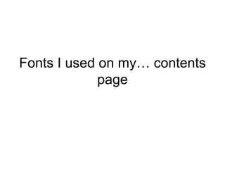 Fonts I used on my… contents
page
 