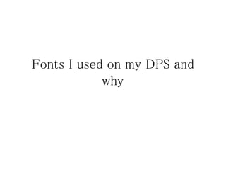 Fonts I used on my DPS and
why
 