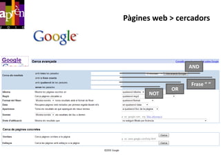 Pàgines web > cercadors<br />AND<br />Frase “ “<br />OR<br />NOT<br />