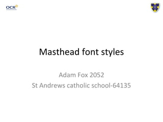 Masthead font styles
Adam Fox 2052
St Andrews catholic school-64135
 