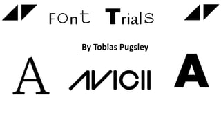 Font Trials
By Tobias Pugsley
 