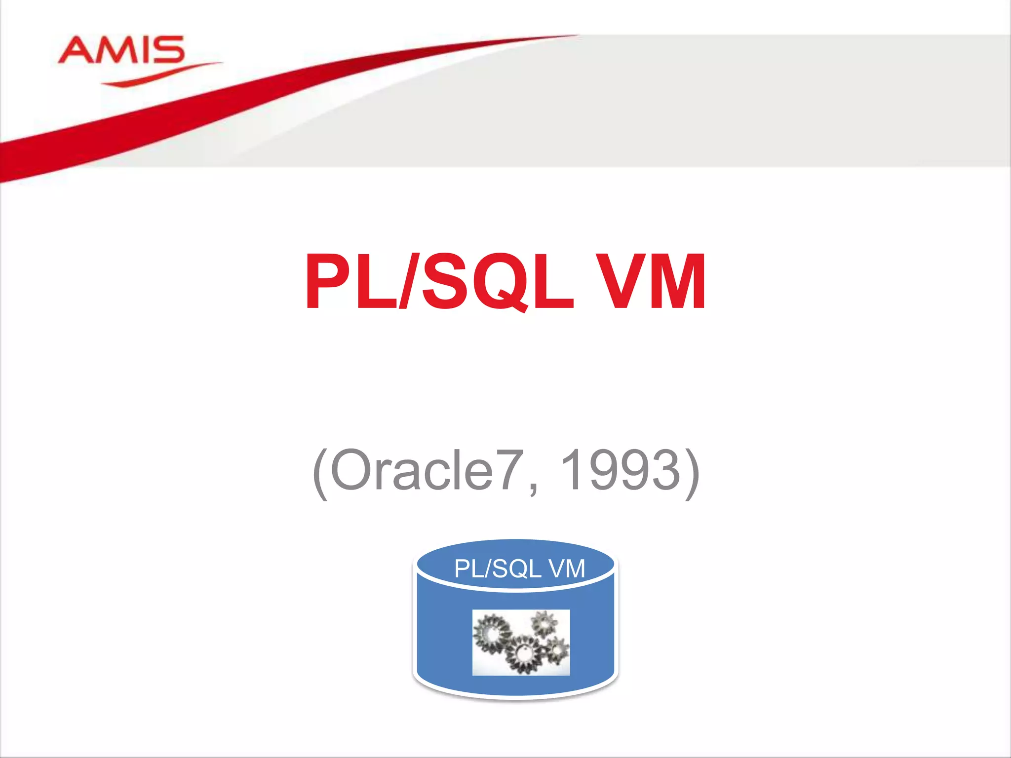 PL/SQL VM
(Oracle7, 1993)
PL/SQL VM
 