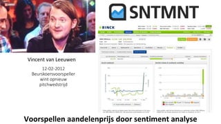 12-02-2012
Beurskoersvoorspeller
wint opnieuw
pitchwedstrijd
Vincent van Leeuwen
Voorspellen aandelenprijs door sentiment analyse
 