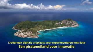 Creëer een digitale vrijplaats voor experimenteren met data
Een pirateneiland voor innovatie
 