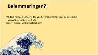 • Voldoet niet aan behoefte top van het management voor de begroting,
voorspelbaarheid en controle
• Onverenigbaar veel bedrijfsculturen
Belemmeringen?!
 