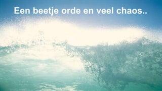 Een beetje orde en veel chaos..
 