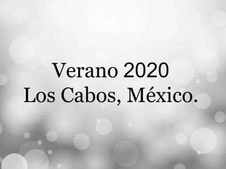 Verano 2020
Los Cabos, México.
 