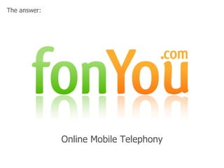 fon You : comunicación personal Online Mobile Telephony The answer: 