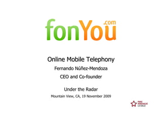 Online Mobile Telephony
                           Fernando Núñez-Mendoza
                              CEO and Co-founder

                                Under the Radar
                         Mountain View, CA, 19 November 2009

Strictly Confidential                                          1
 