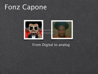 Fonz Capone




       From Digital to analog
 