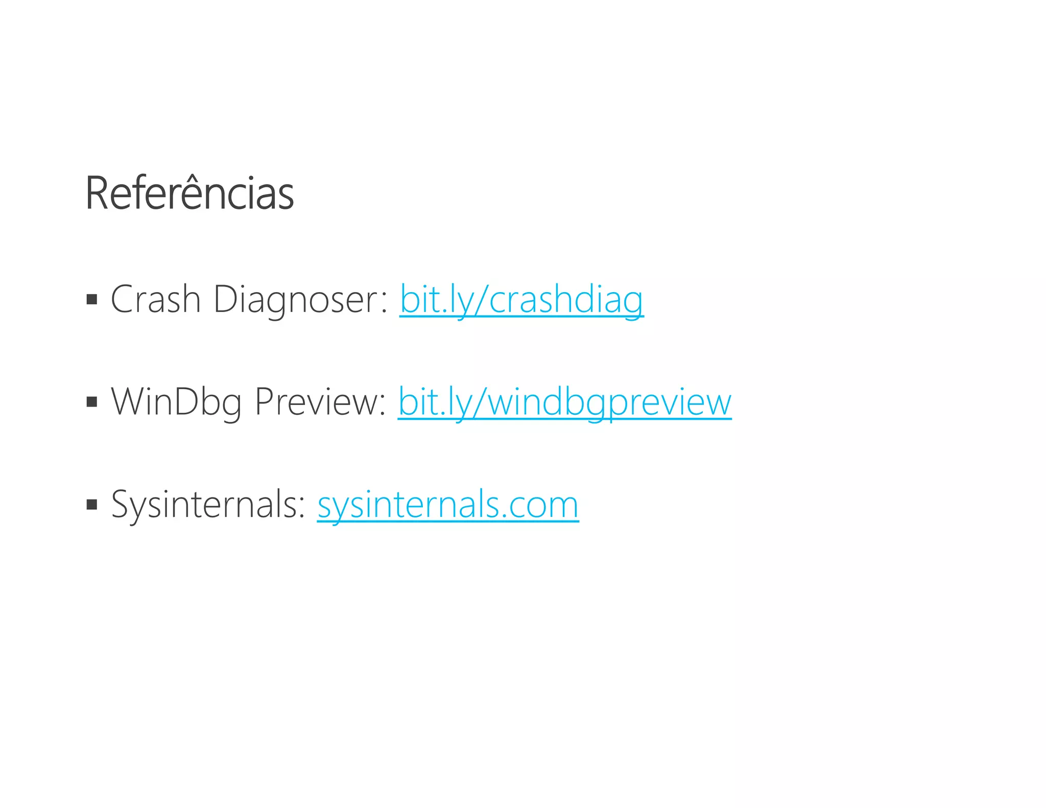  bit.ly/crashdiag
 bit.ly/windbgpreview
 sysinternals.com
 