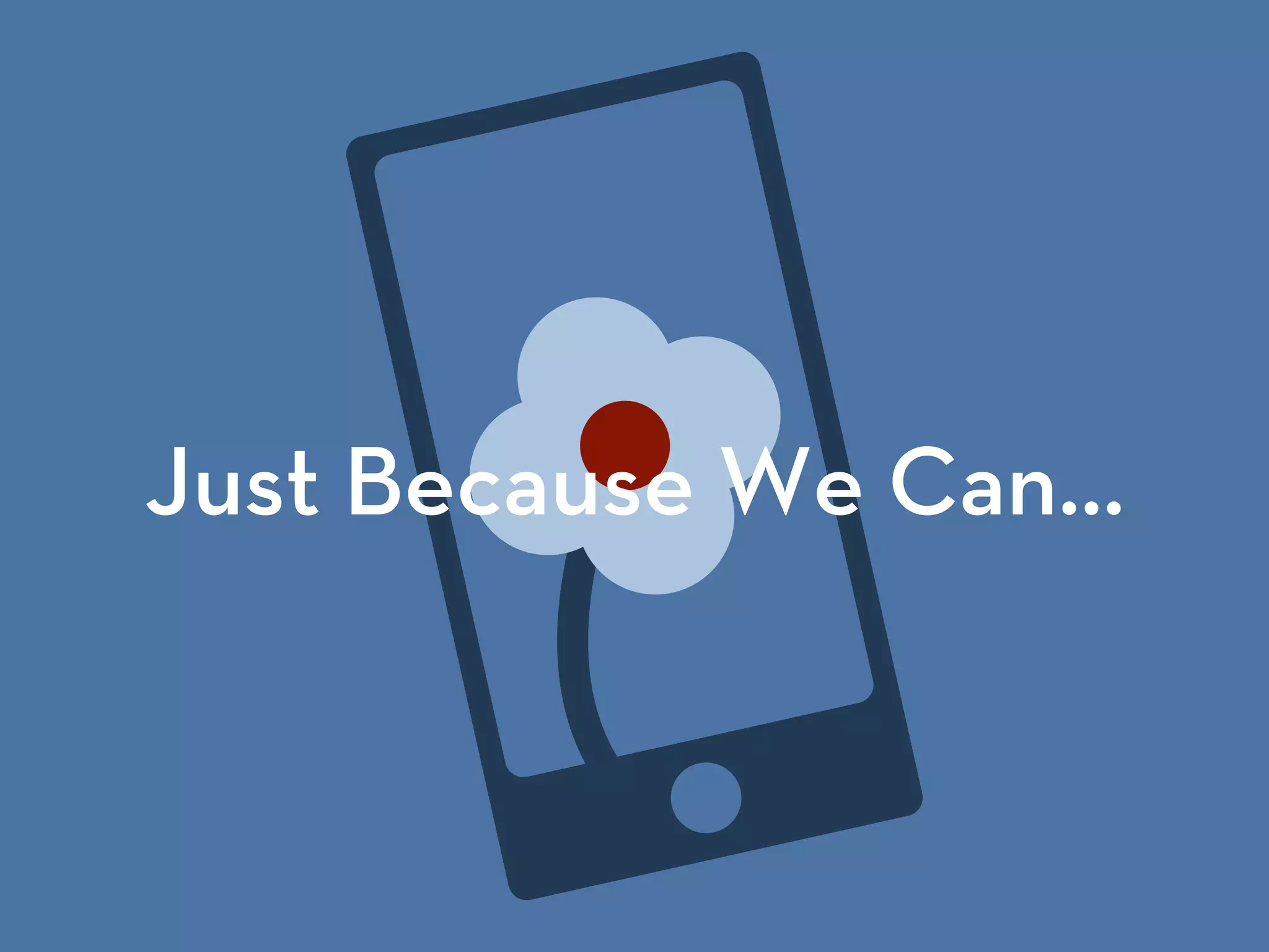 Just Because We Can…
 