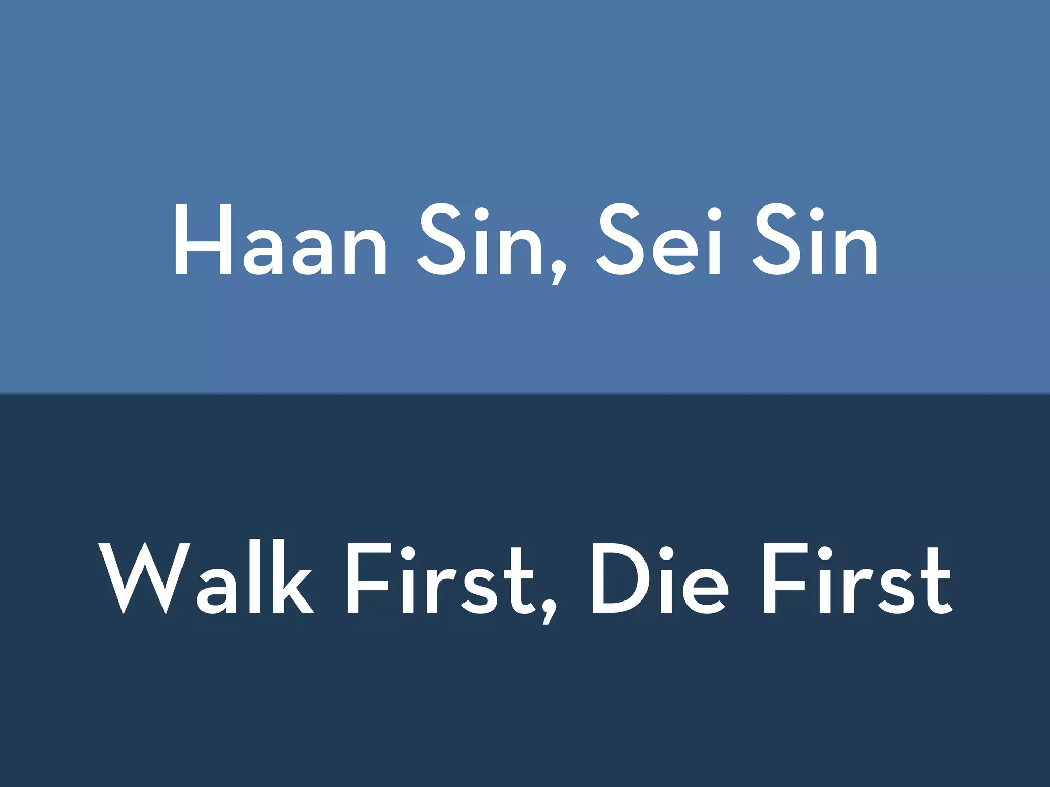 Haan Sin, Sei Sin
Walk First, Die First
 