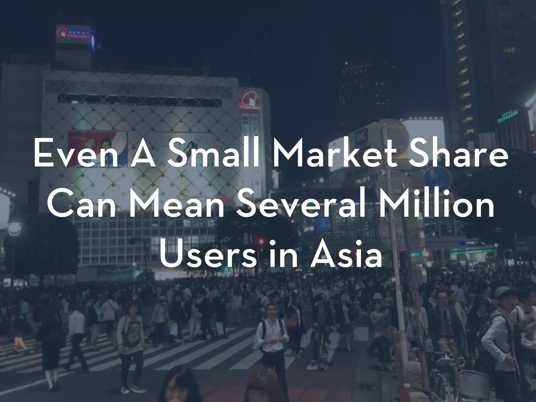 Even A Small Market Share
Can Mean Several Million
Users in Asia
 