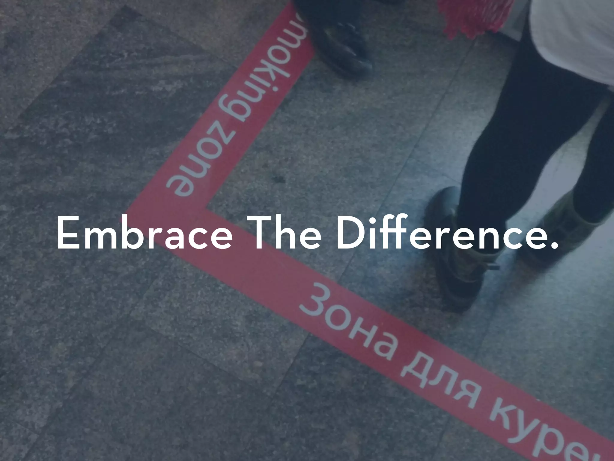 Embrace The Diﬀerence.
 