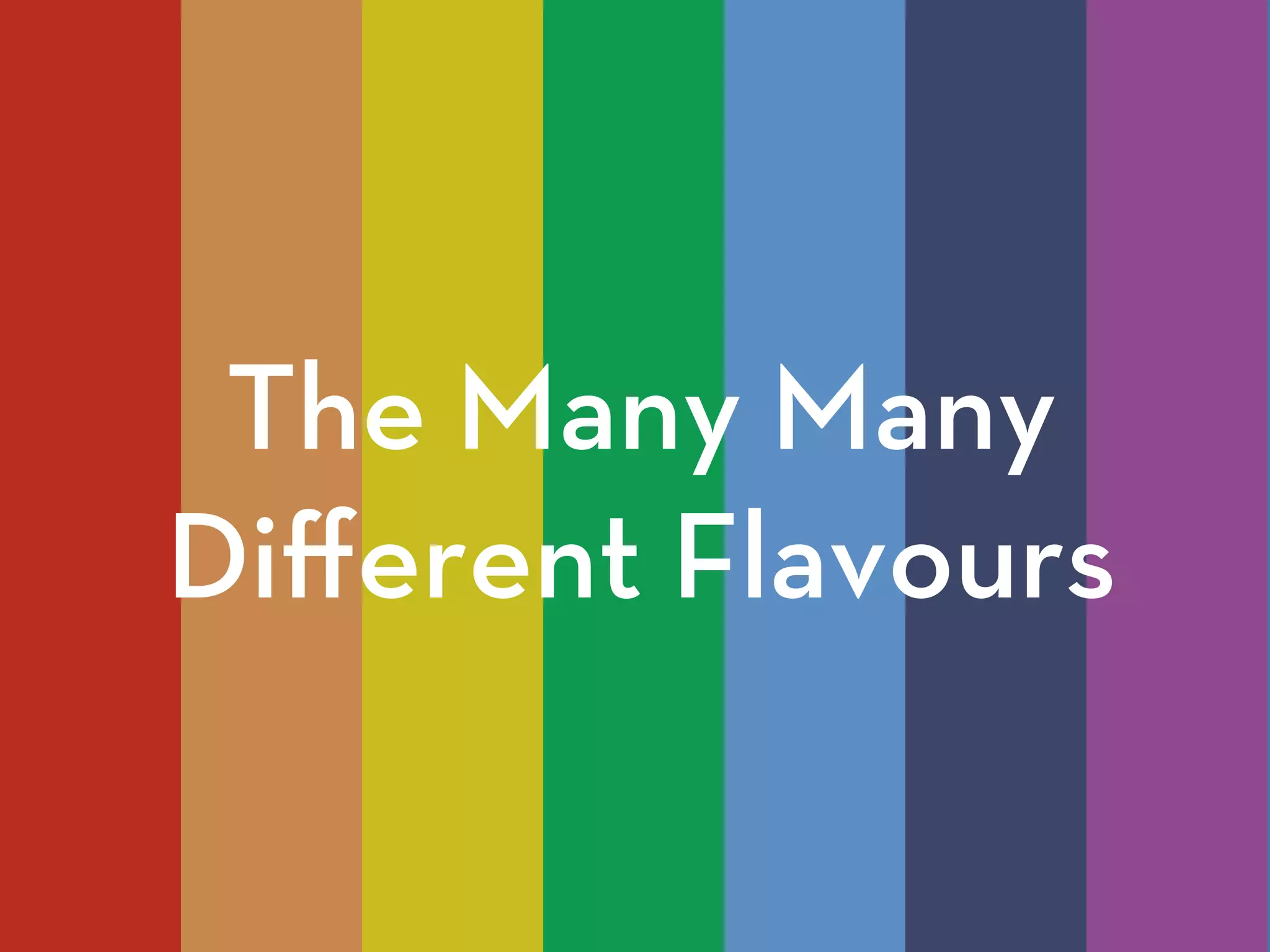 The Many Many
Diﬀerent Flavours
 