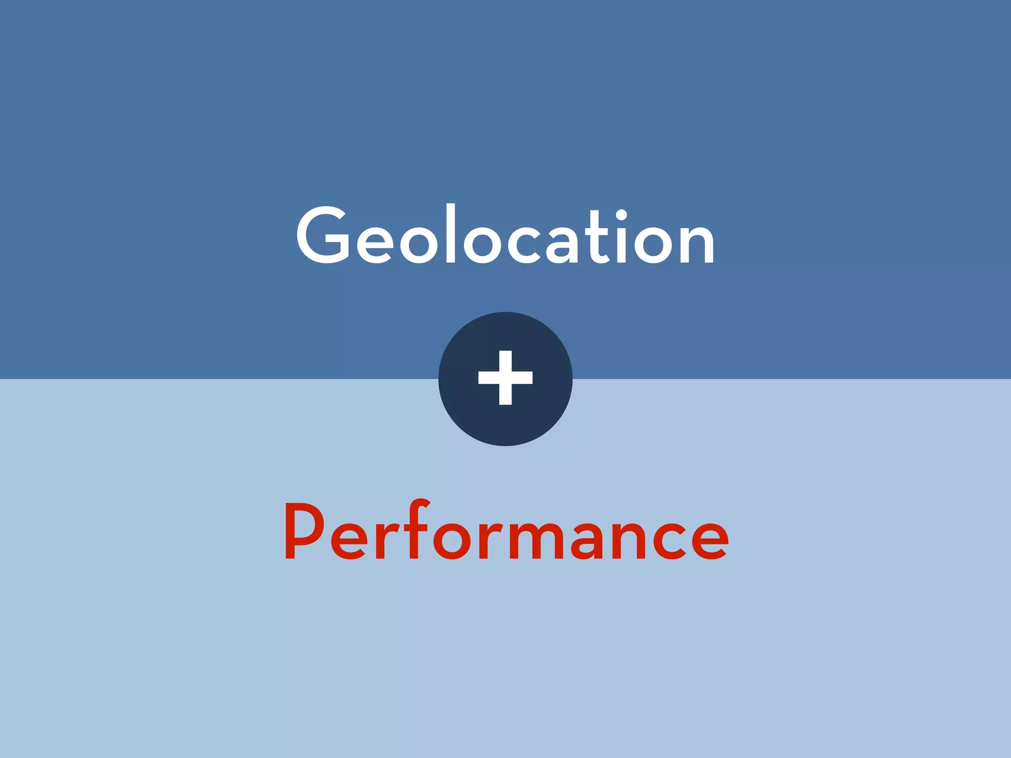 Geolocation
Performance
+
 