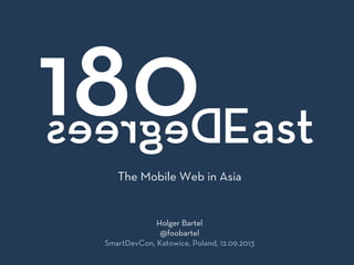 Holger Bartel
@foobartel
SmartDevCon, Katowice, Poland, 12.09.2013
The Mobile Web in Asia
 