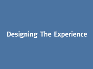 Designing The Experience
 