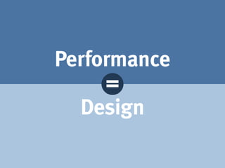 Performance
     =
  Design
 