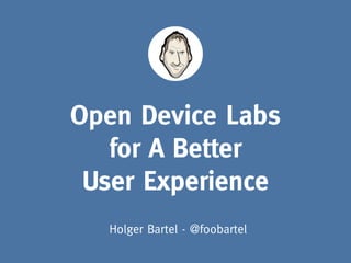 Open Device Labs
   for A Better
 User Experience
  Holger Bartel - @foobartel
 