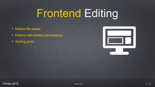 Frontend Editing
Pixelant 2016
• Makes life easier
• Editors with limited permissions
• Selling point
 