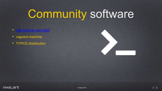 Community software
Pixelant 2015
• http://github.com/t3kit
• vagrant machine
• TYPO3 distribution
 