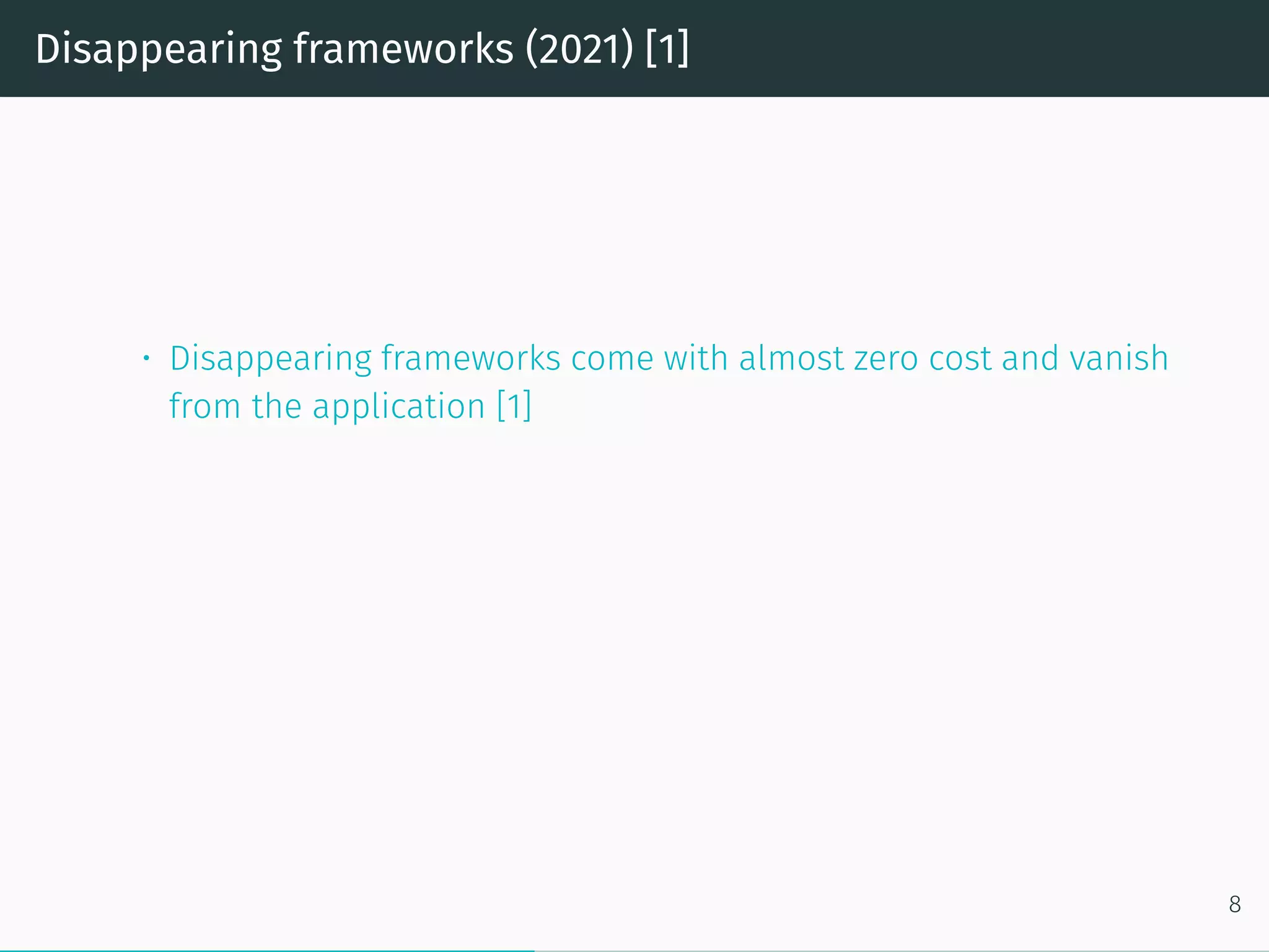 Disappearing frameworks (2021) [1]
• Disappearing frameworks come with almost zero cost and vanish
from the application [1]
8
 
