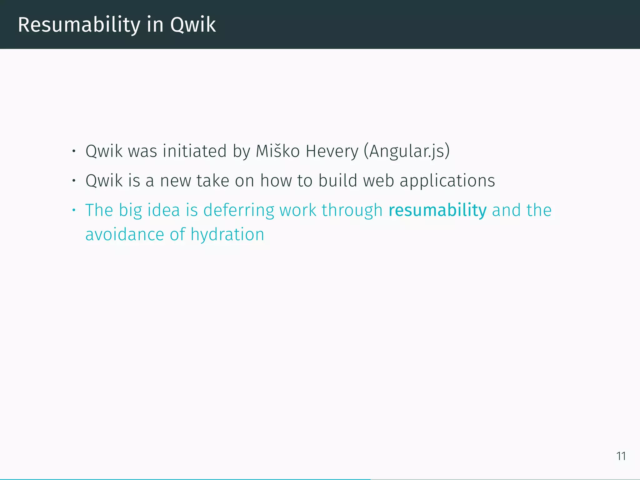 Resumability in Qwik
• Qwik was initiated by Miško Hevery (Angular.js)
• Qwik is a new take on how to build web applications
• The big idea is deferring work through resumability and the
avoidance of hydration
11
 