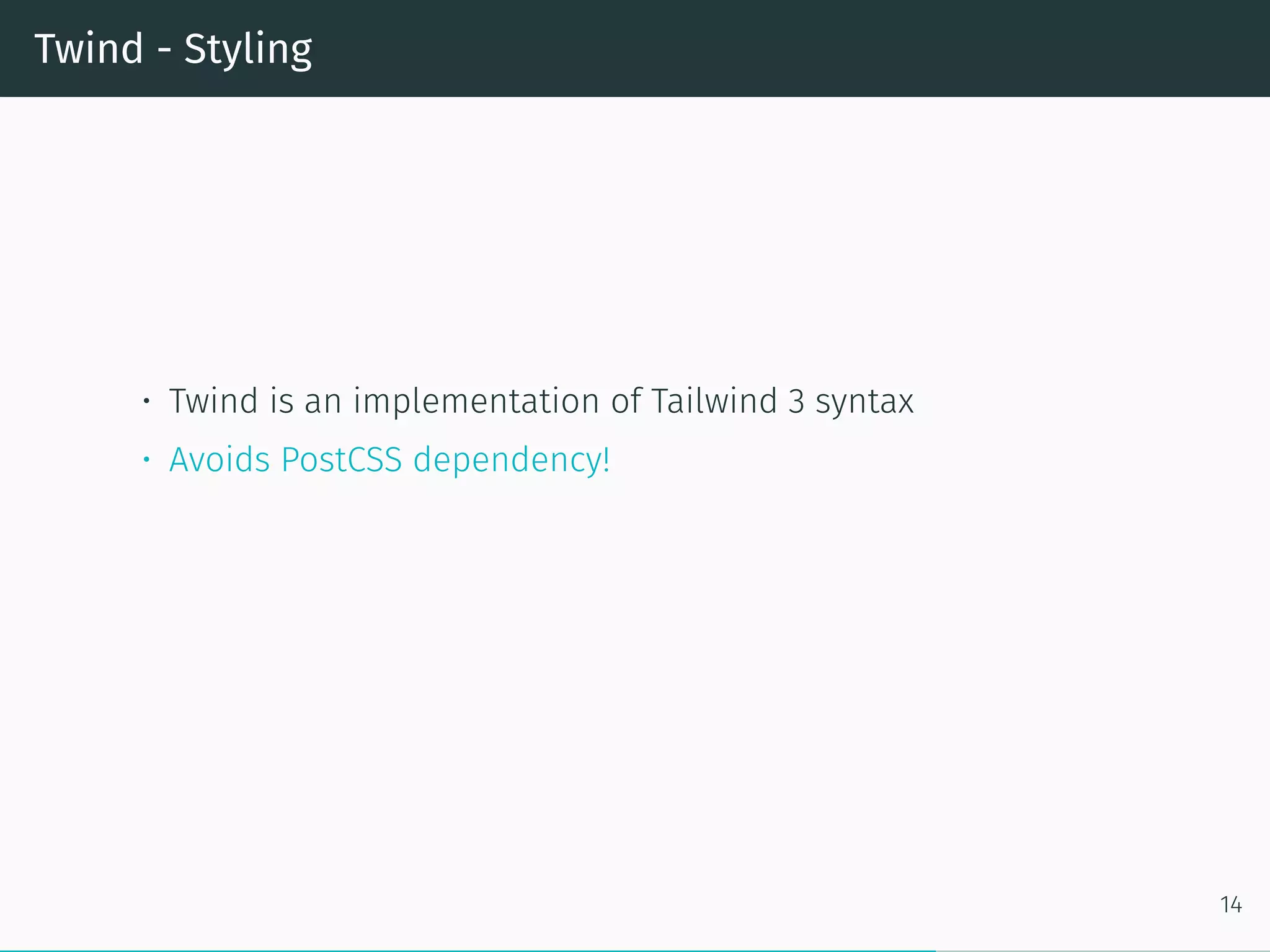 Twind - Styling
• Twind is an implementation of Tailwind 3 syntax
• Avoids PostCSS dependency!
14
 
