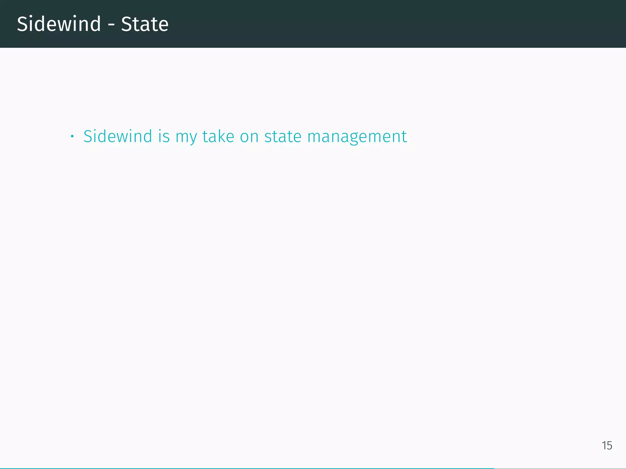 Sidewind - State
• Sidewind is my take on state management
15
 