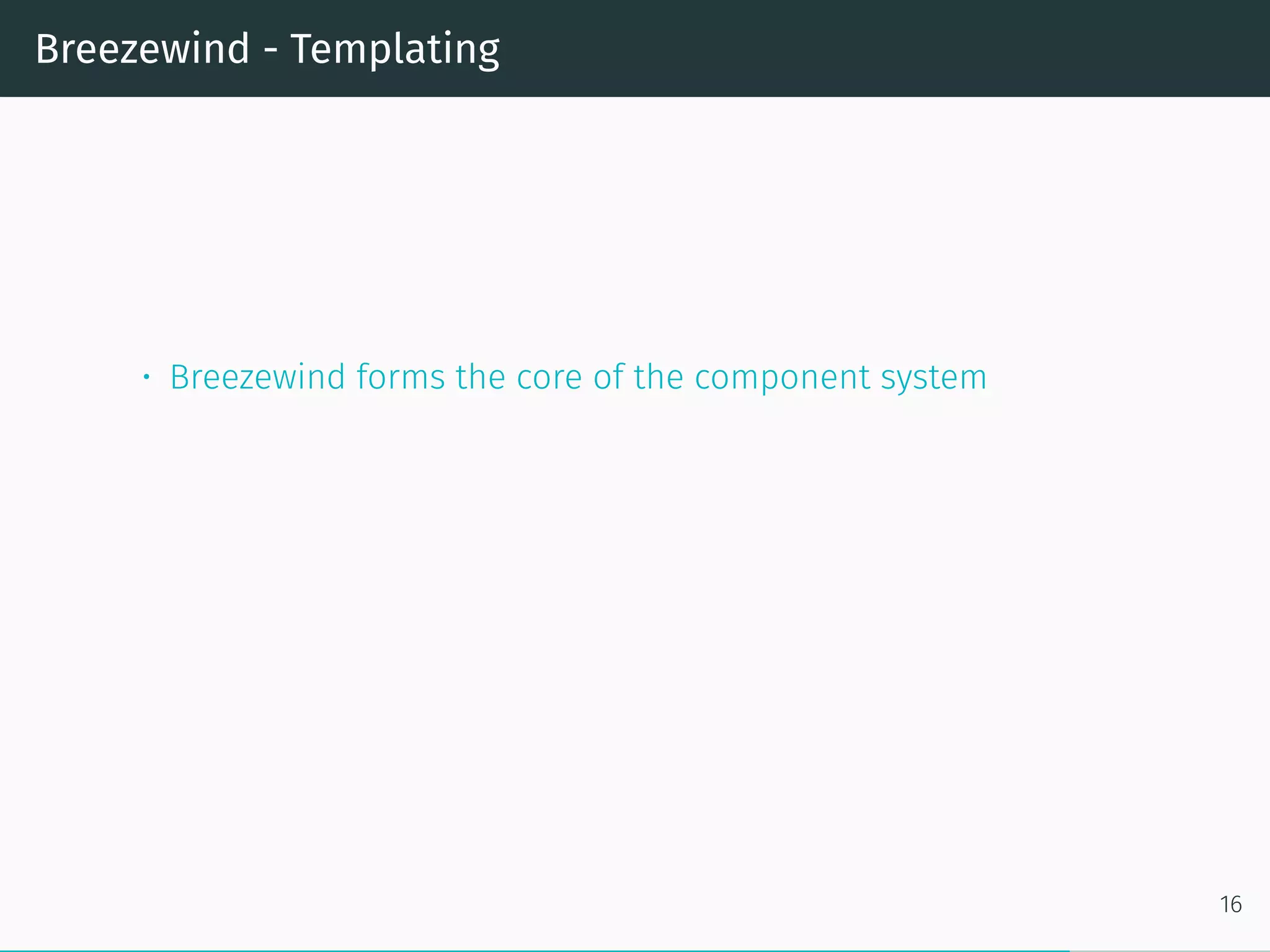 Breezewind - Templating
• Breezewind forms the core of the component system
16
 