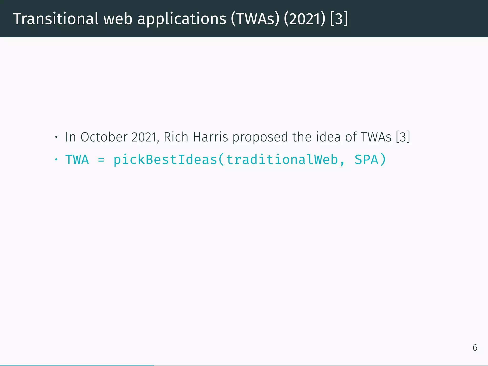 Transitional web applications (TWAs) (2021) [3]
• In October 2021, Rich Harris proposed the idea of TWAs [3]
• TWA = pickBestIdeas(traditionalWeb, SPA)
6
 