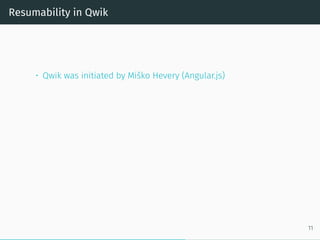 Resumability in Qwik
• Qwik was initiated by Miško Hevery (Angular.js)
11
 