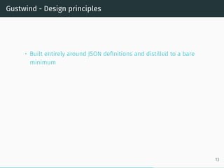 Gustwind - Design principles
• Built entirely around JSON definitions and distilled to a bare
minimum
13
 