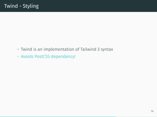 Twind - Styling
• Twind is an implementation of Tailwind 3 syntax
• Avoids PostCSS dependency!
14
 