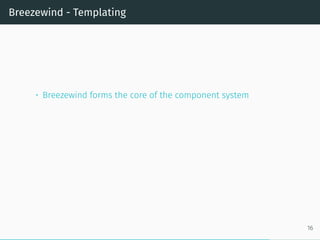 Breezewind - Templating
• Breezewind forms the core of the component system
16
 
