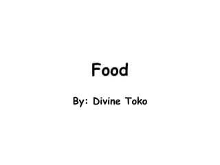 Food By: Divine Toko 