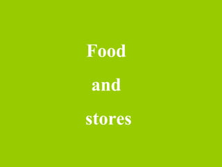 Food
and
stores
 