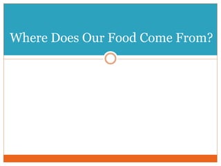 Where Does Our Food Come From?
 