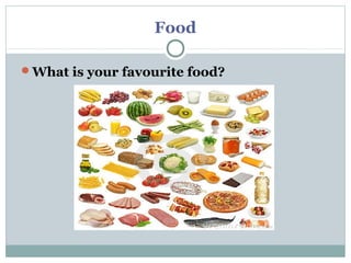 Food
What is your favourite food?
 