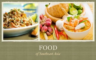 FOOD
of Southeast Asia
 