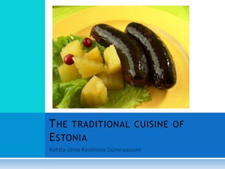 T HE TRADITIONAL CUISINE OF
E STONIA
 