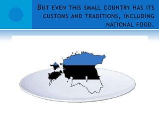 B UT   EVEN THIS SMALL COUNTRY HAS ITS
 CUSTOMS AND TRADITIONS , INCLUDING
                       NATIONAL FOOD .
 