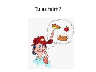 Tu as faim?
 
