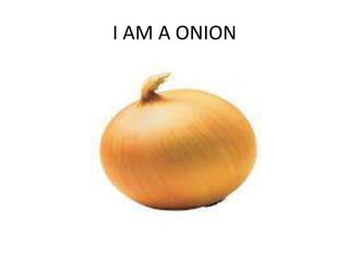I AM A ONION
 