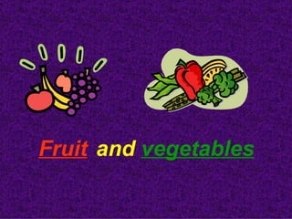 Fruit and vegetables