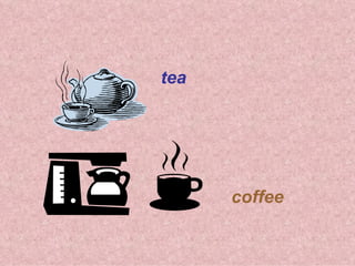 tea
coffee