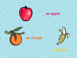 an apple
an orange
a banana